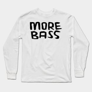 Typography For Bass Player, Techno DJ, More Bass Long Sleeve T-Shirt